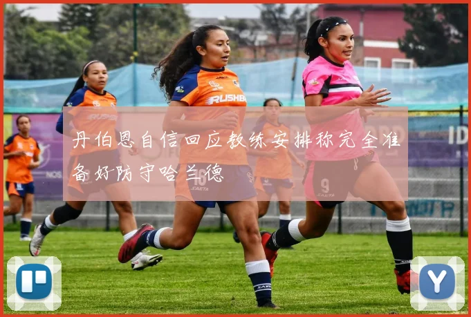 丹伯恩自信回应教练安排称完全准备好防守哈兰德